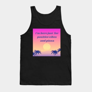 I'm here just  for positive vibes and pizza - good vibes Tank Top